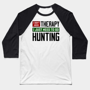 I don't need therapy, I just need to go hunting Baseball T-Shirt